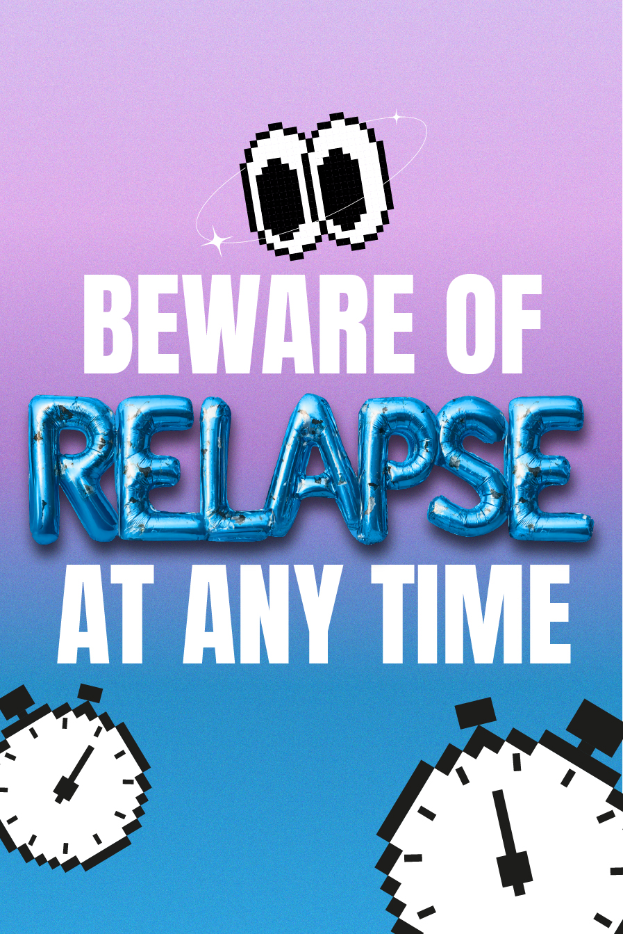 After quitting, most  relapses happen in  the first 3 months,  but they can  happen anytime.